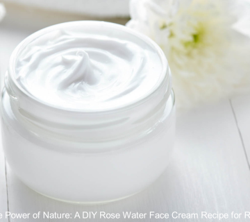Unleash the Power of Nature: A DIY Rose Water Face Cream Recipe for Radiant Skin